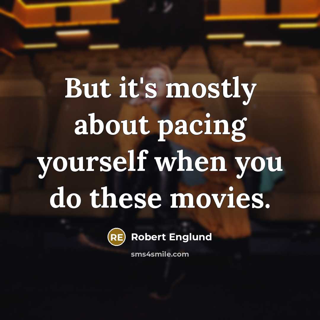 “But it's mostly about pacing yourself when you do these movies.” quote by Robert Englund