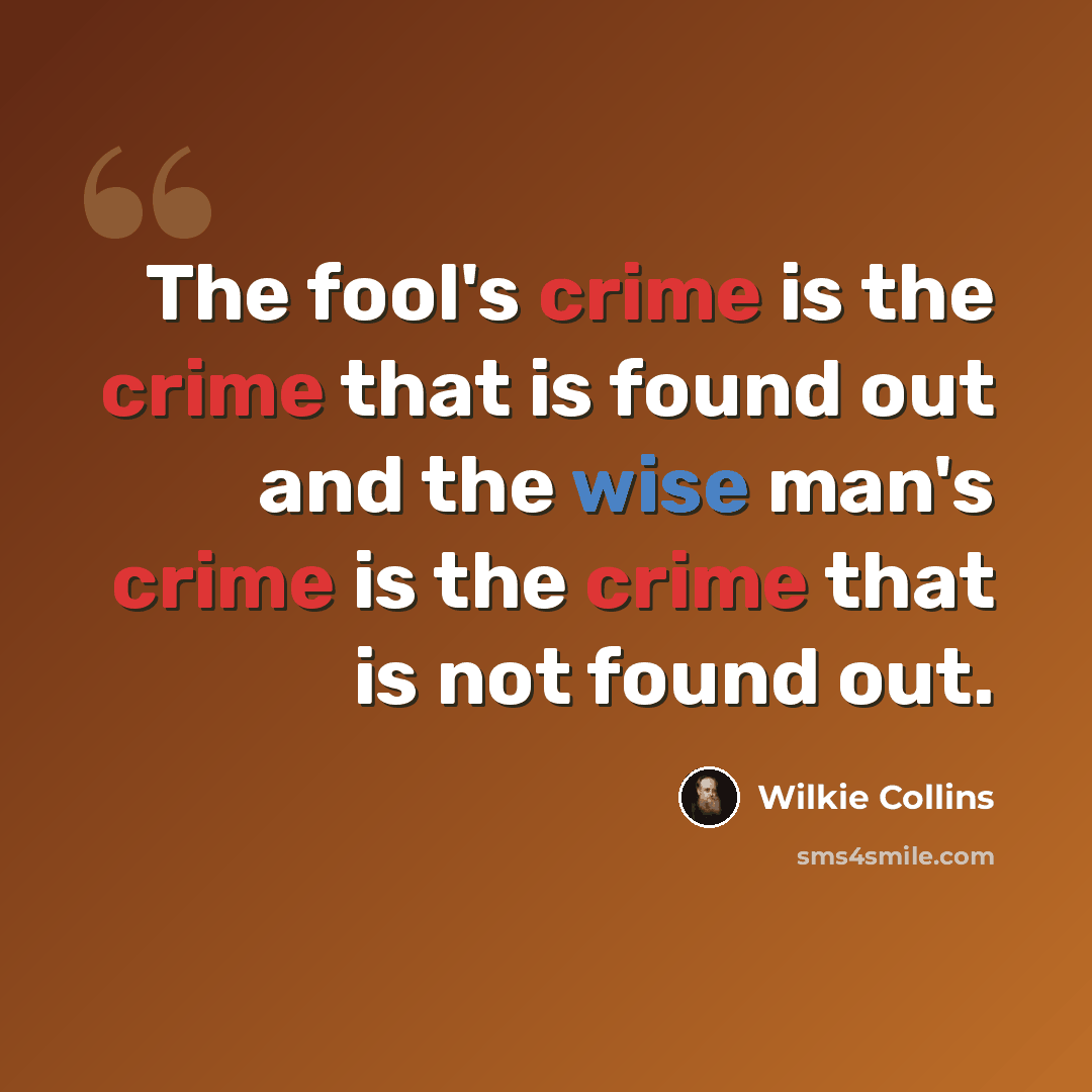 “The fool's crime is the crime that is found out and the wise man's crime is the crime that is not found out.” quote by Wilkie Collins