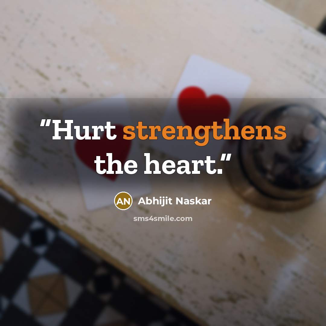 “Hurt strengthens the heart.” quote by Abhijit Naskar