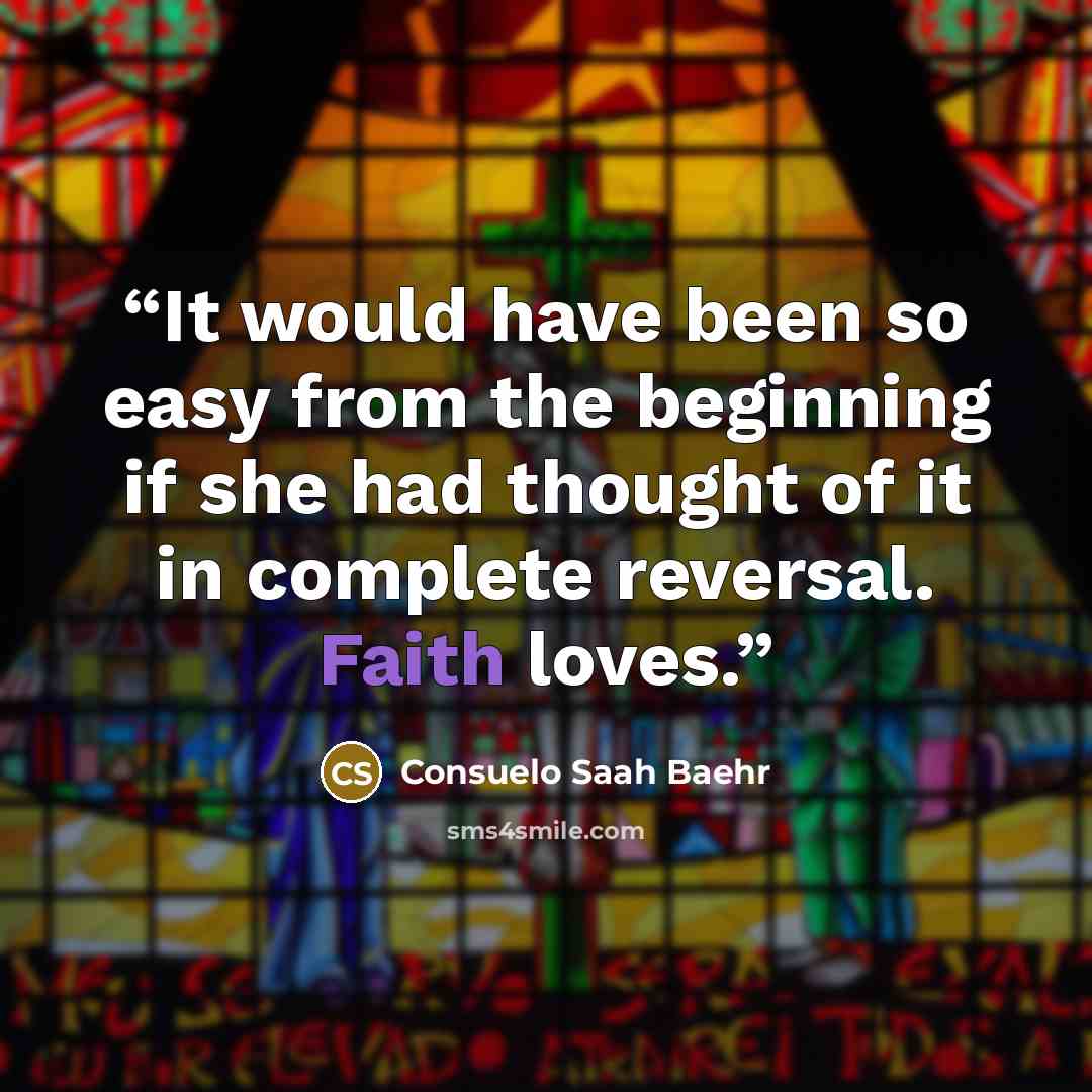 “It would have been so easy from the beginning if she had thought of it in complete reversal. Faith loves.” quote by Consuelo Saah Baehr