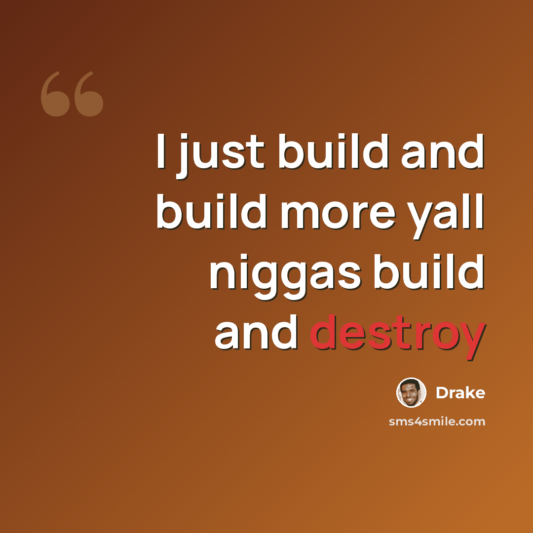 “I just build and build more yall niggas build and destroy” quote by Drake