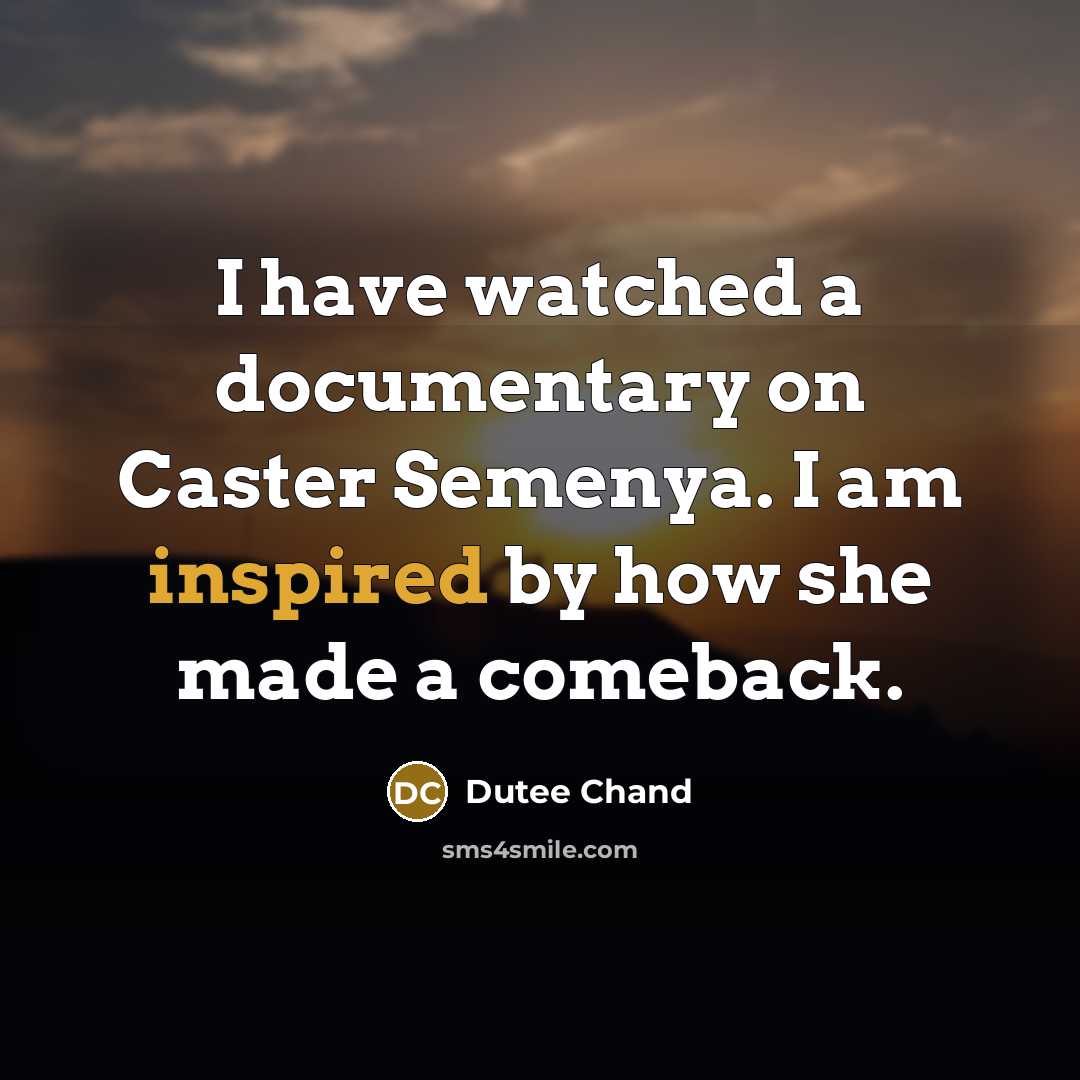 “I have watched a documentary on Caster Semenya. I am inspired by how she made a comeback.” quote by Dutee Chand