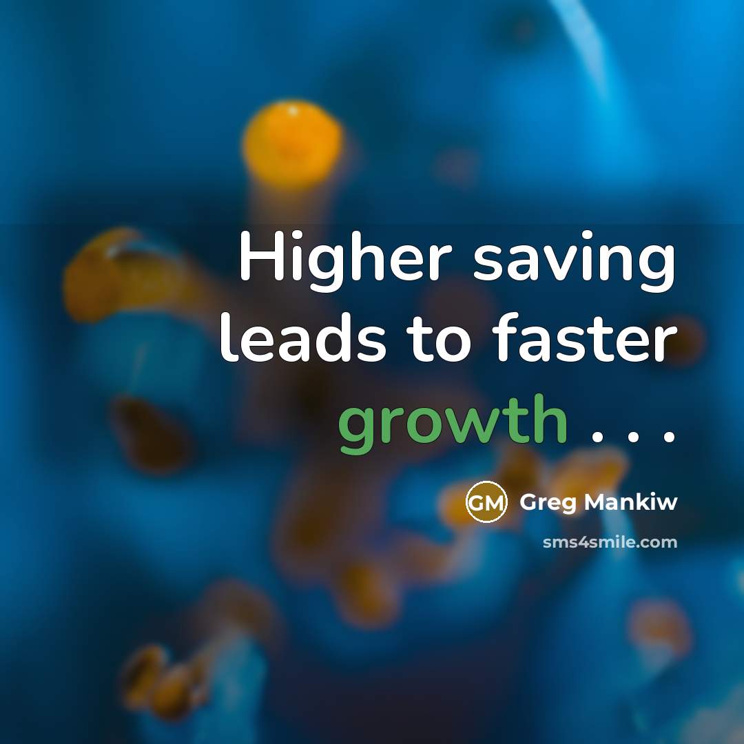“Higher saving leads to faster growth . . .” quote by Greg Mankiw