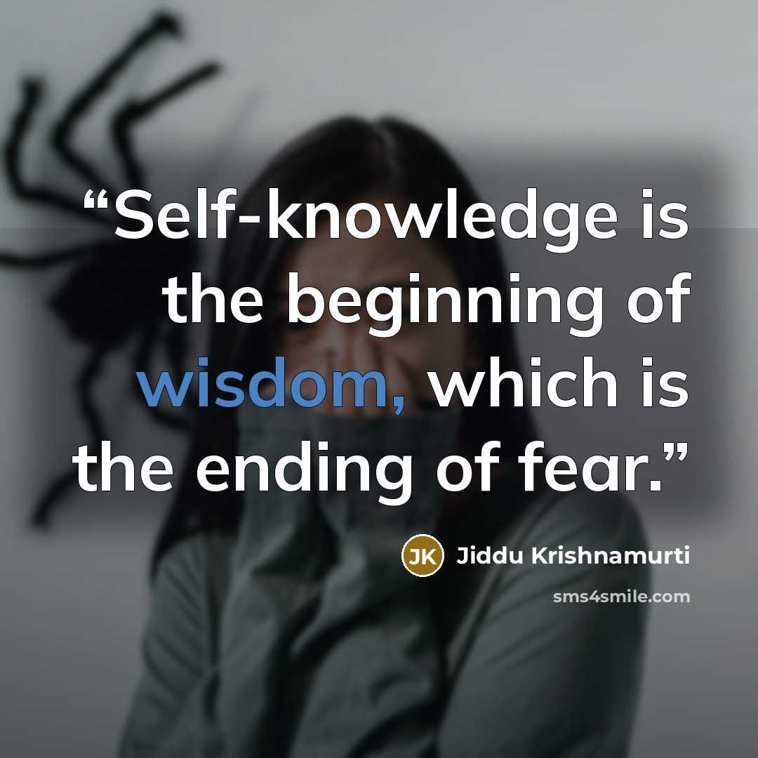“Self-knowledge is the beginning of wisdom, which is the ending of fear.” quote by Jiddu Krishnamurti