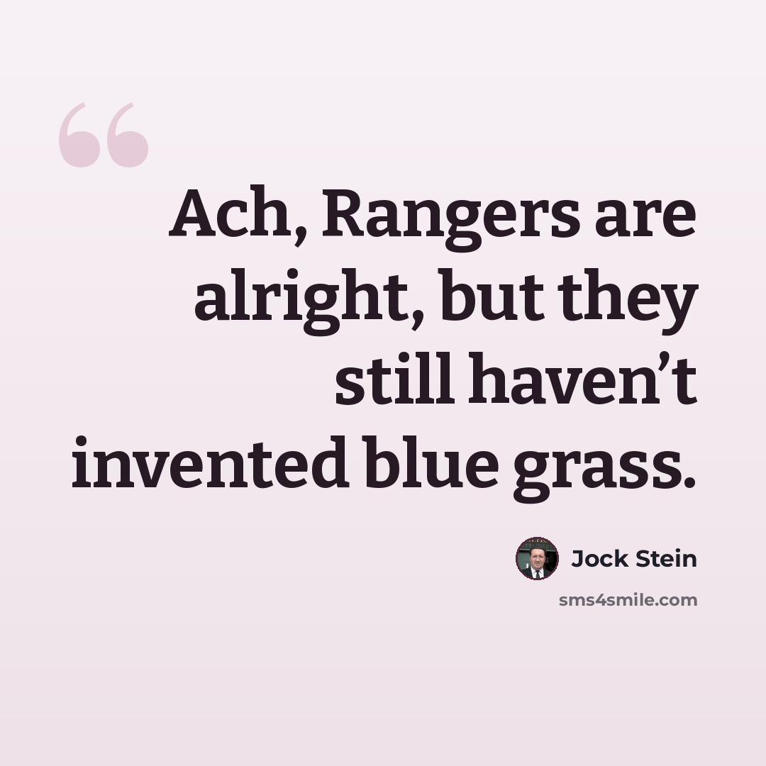 “Ach, Rangers are alright, but they still haven’t invented blue grass.” quote by Jock Stein