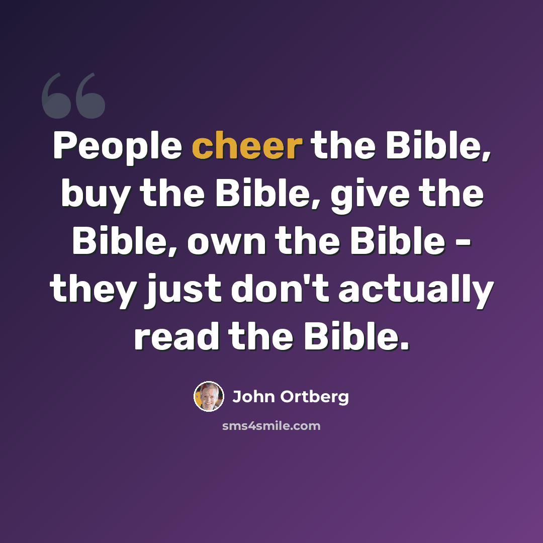 “People cheer the Bible, buy the Bible, give the Bible, own the Bible - they just don't actually read the Bible.” quote by John Ortberg