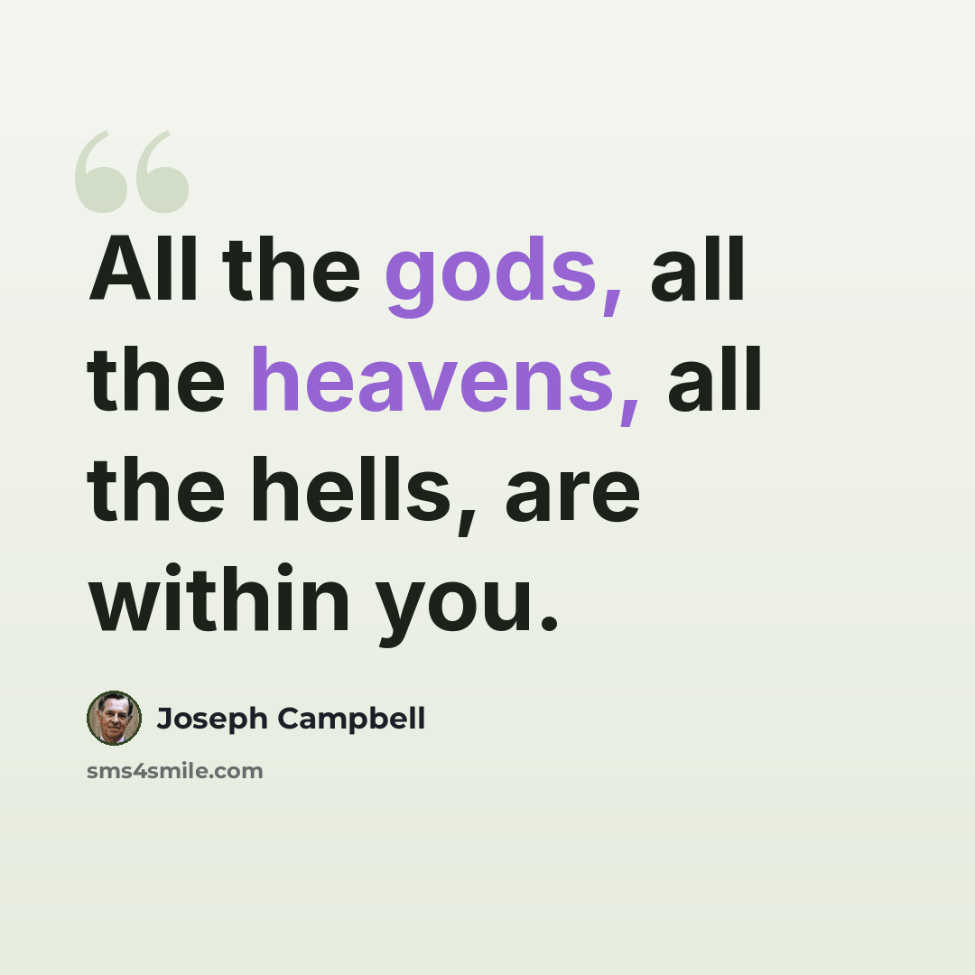 “All the gods, all the heavens, all the hells, are within you.” quote by Joseph Campbell