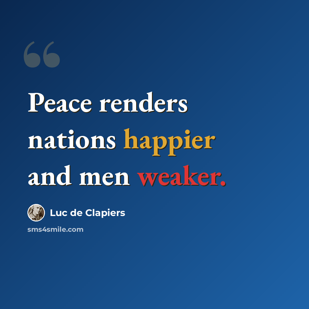 “Peace renders nations happier and men weaker.” quote by Luc de Clapiers