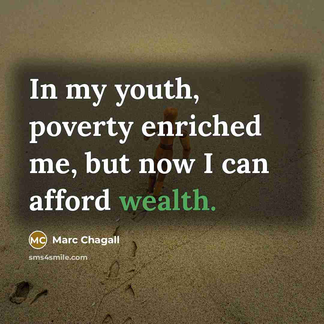 “In my youth, poverty enriched me, but now I can afford wealth.” quote by Marc Chagall