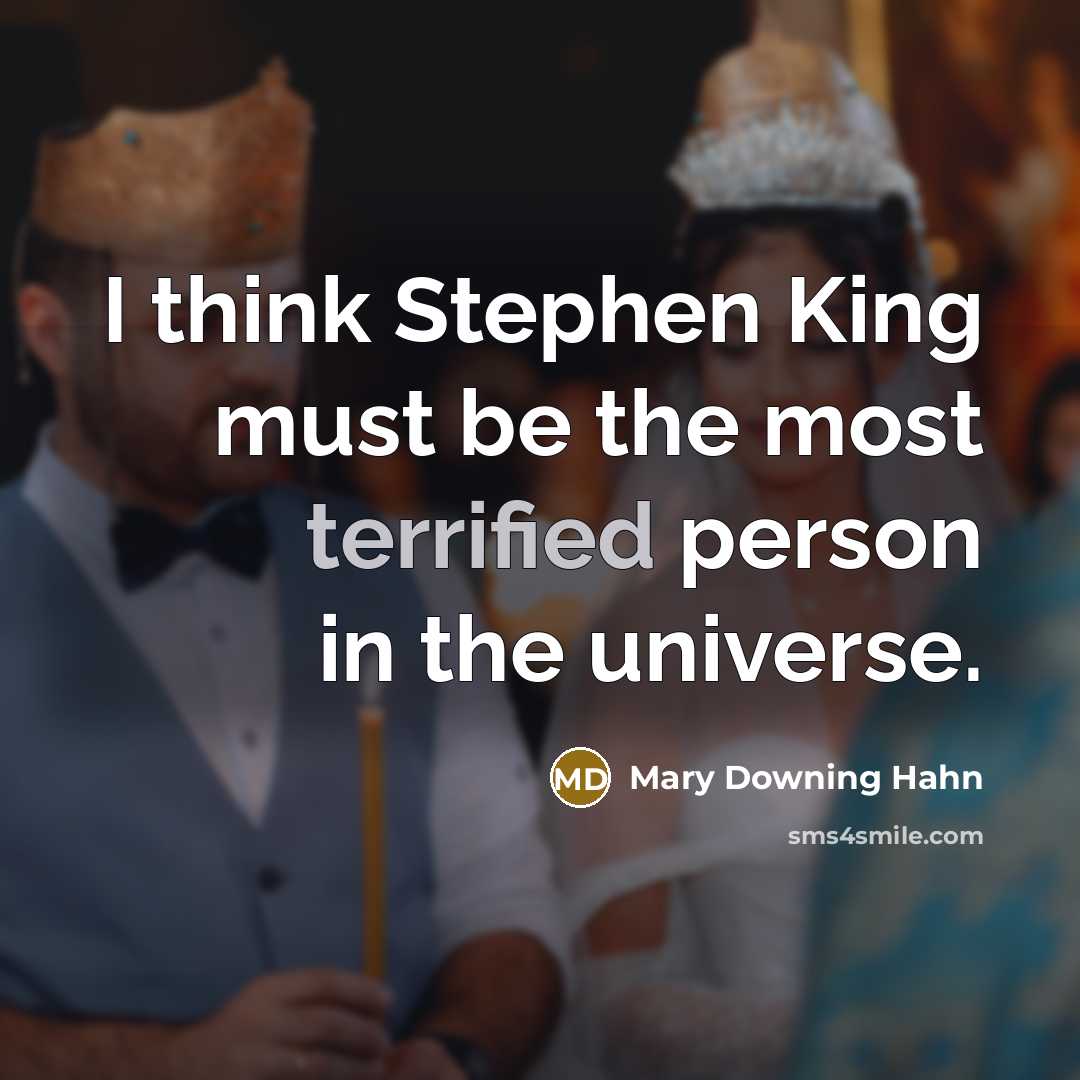 “I think Stephen King must be the most terrified person in the universe.” quote by Mary Downing Hahn