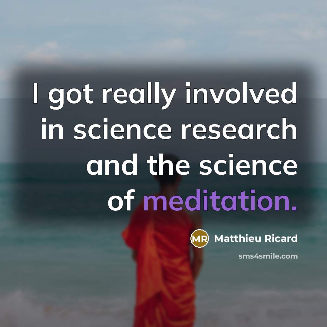 “I got really involved in science research and the science of meditation.” quote by Matthieu Ricard