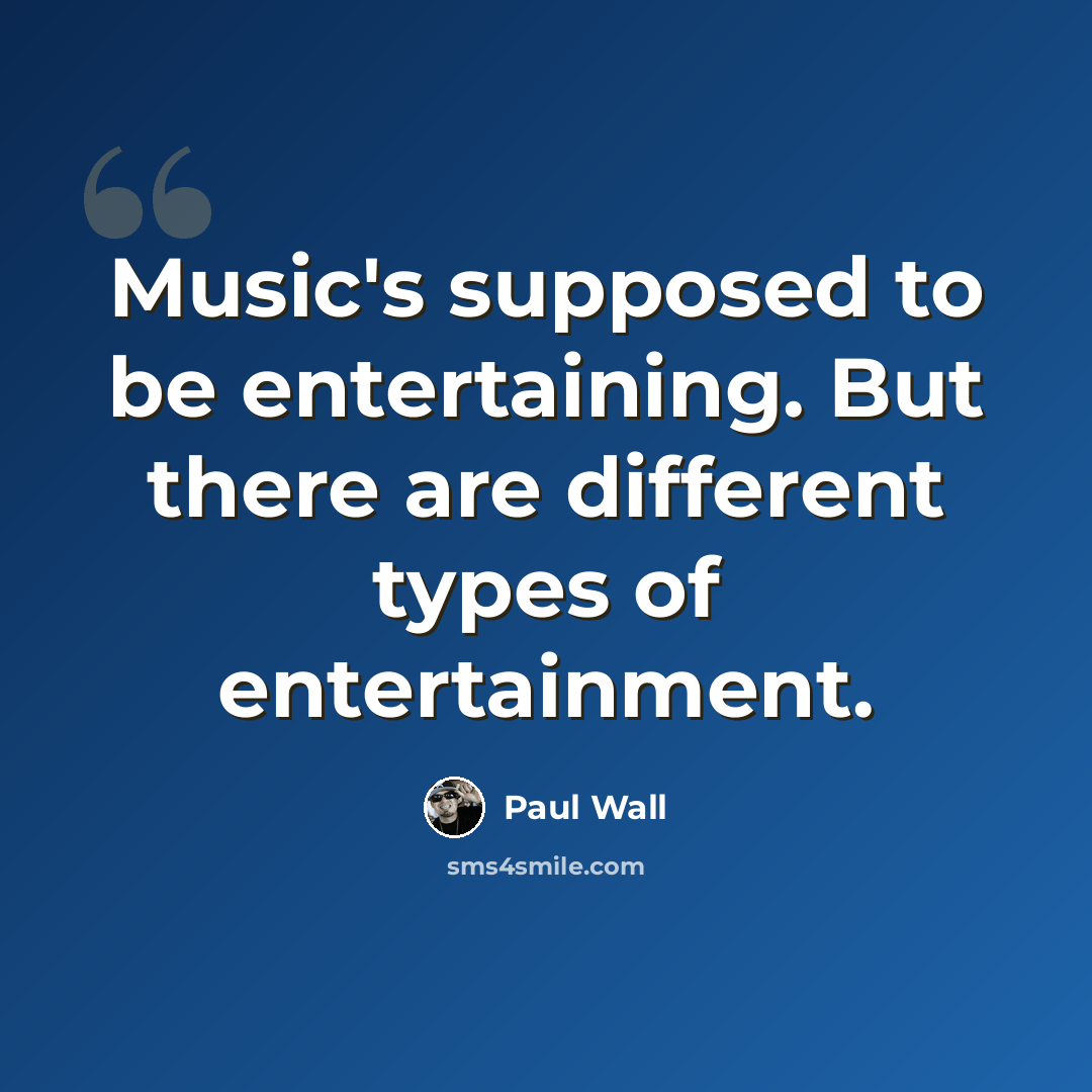 “Music's supposed to be entertaining. But there are different types of entertainment.” quote by Paul Wall