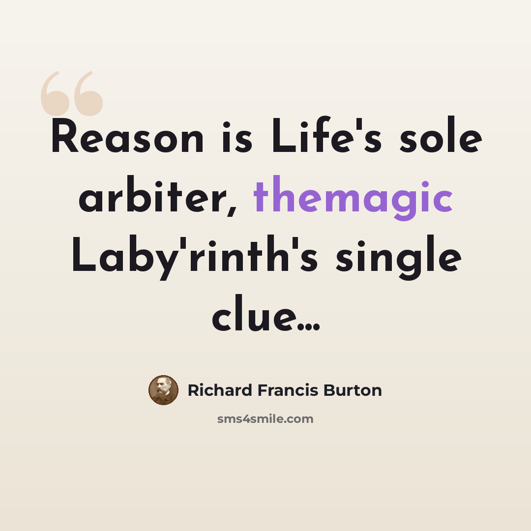 “Reason is Life's sole arbiter, themagic Laby'rinth's single clue...” quote by Richard Francis Burton