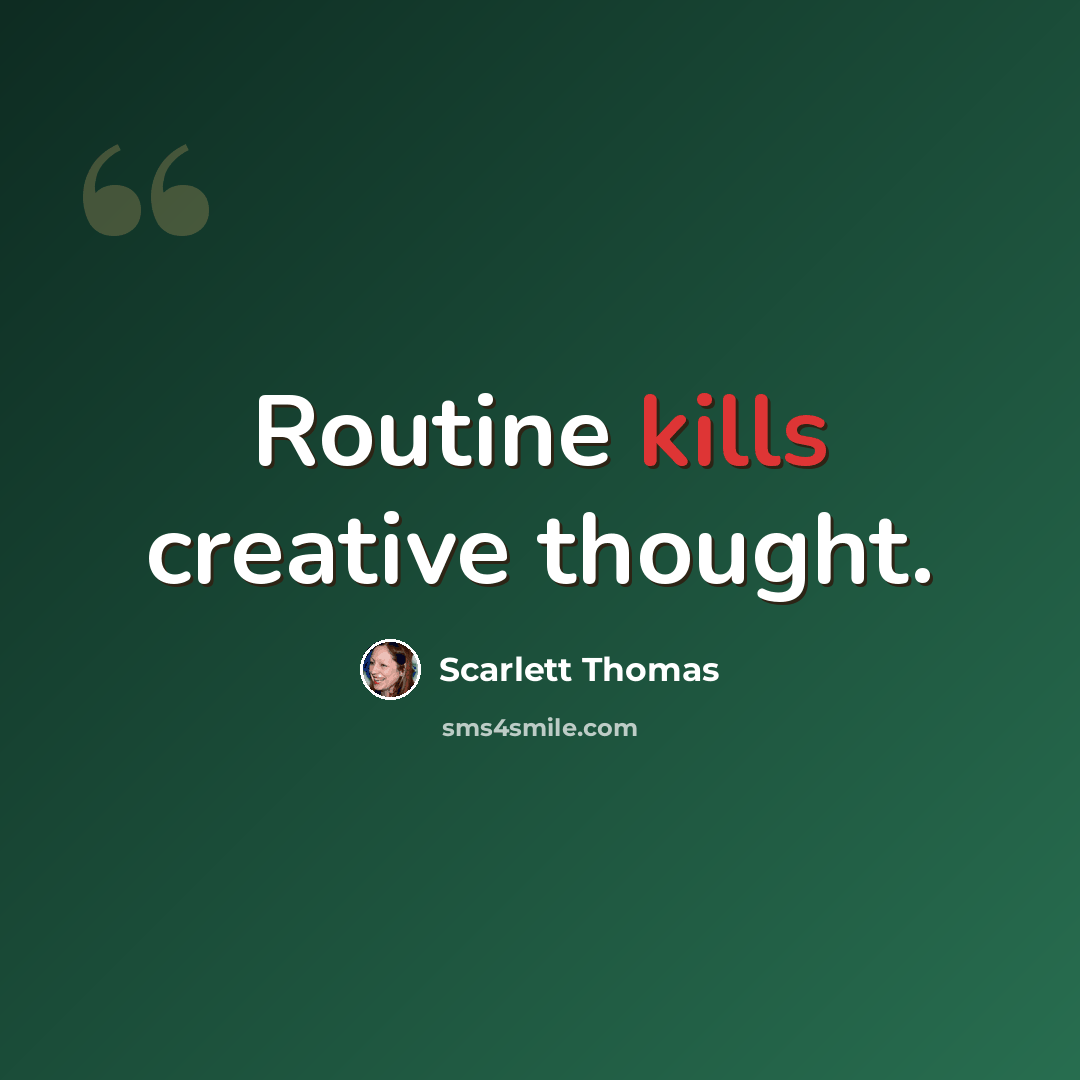 “Routine kills creative thought.” quote by Scarlett Thomas