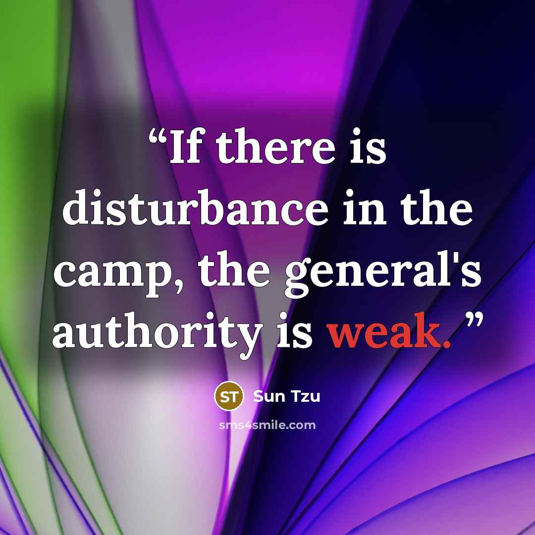 “If there is disturbance in the camp, the general's authority is weak.” quote by Sun Tzu