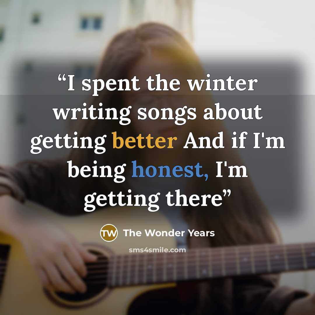 “I spent the winter writing songs about getting better And if I'm being honest, I'm getting there” quote by The Wonder Years