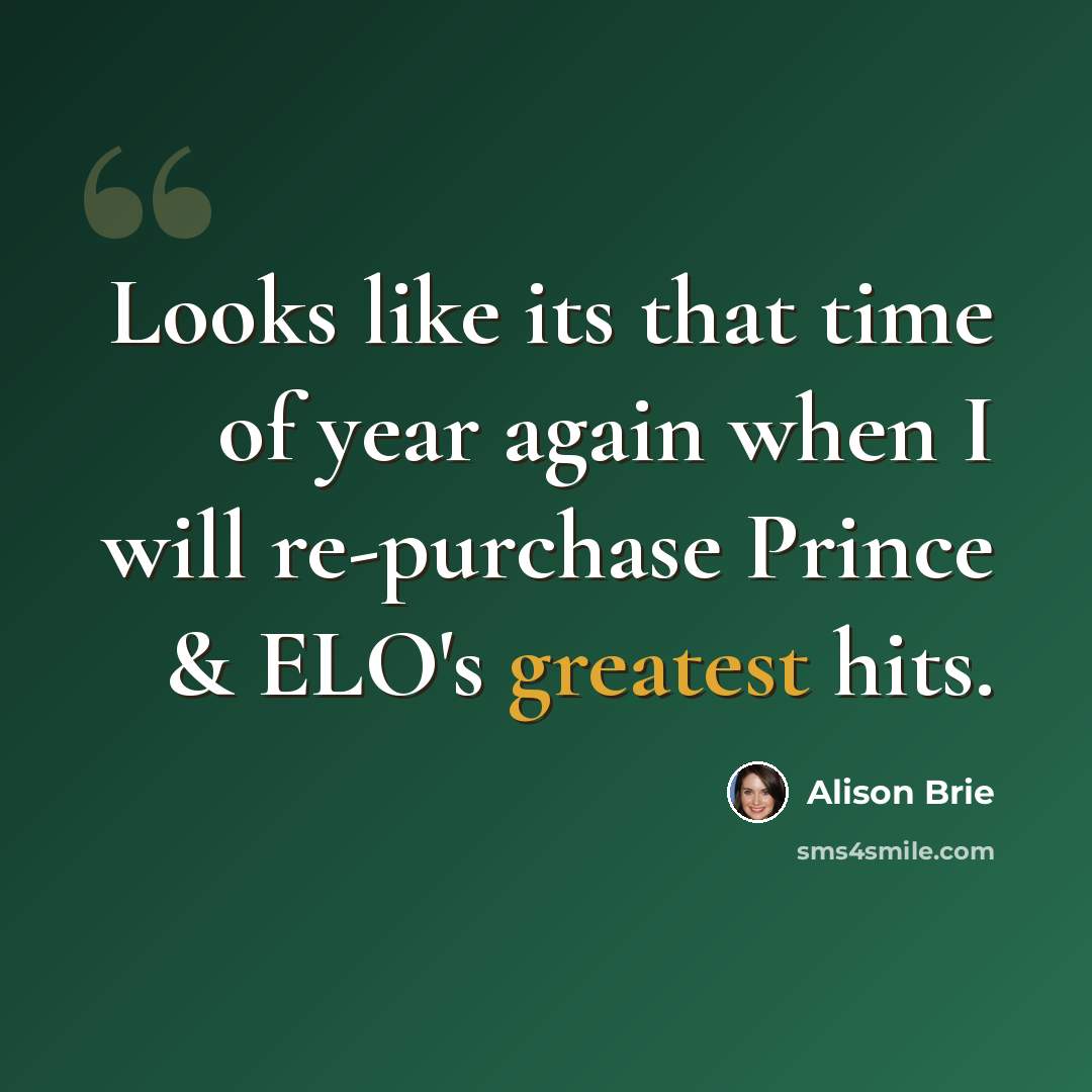 “Looks like its that time of year again when I will re-purchase Prince & ELO's greatest hits.” quote by Alison Brie