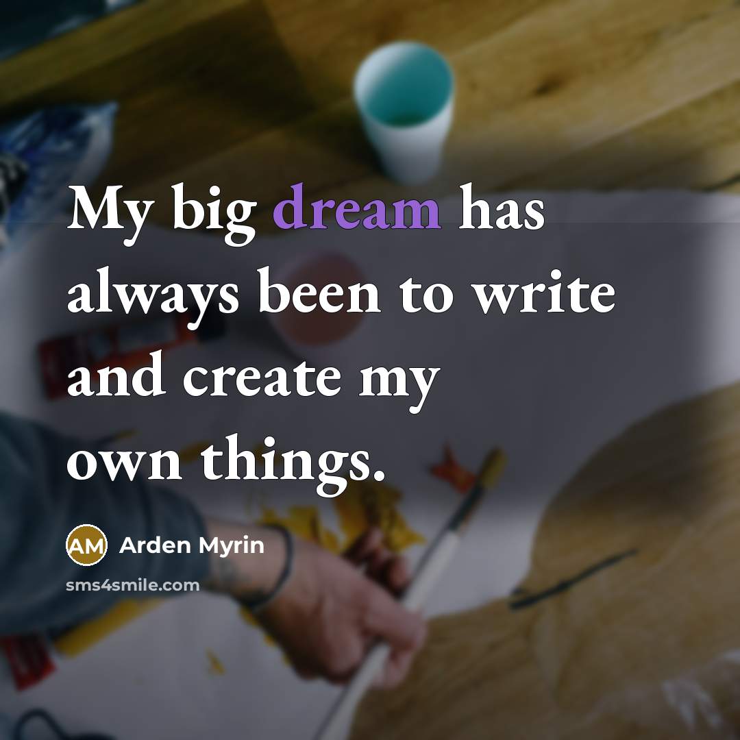 “My big dream has always been to write and create my own things.” quote by Arden Myrin