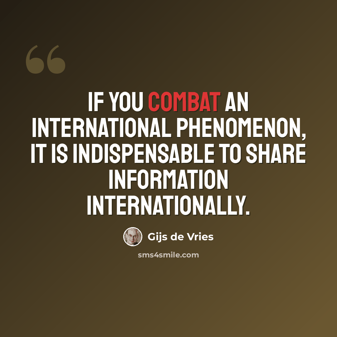 “If you combat an international phenomenon, it is indispensable to share information internationally.” quote by Gijs de Vries