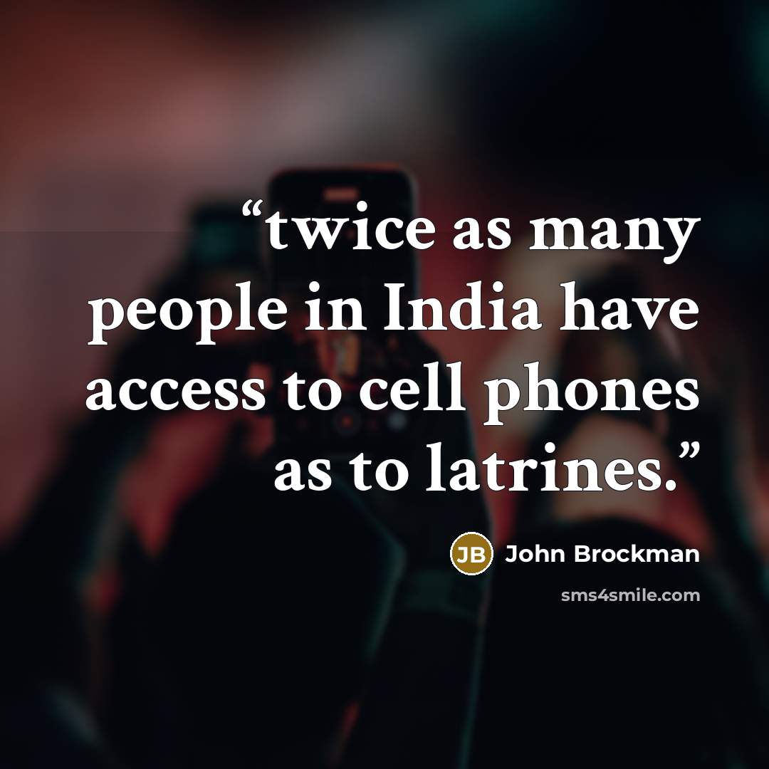 “twice as many people in India have access to cell phones as to latrines.” quote by John Brockman