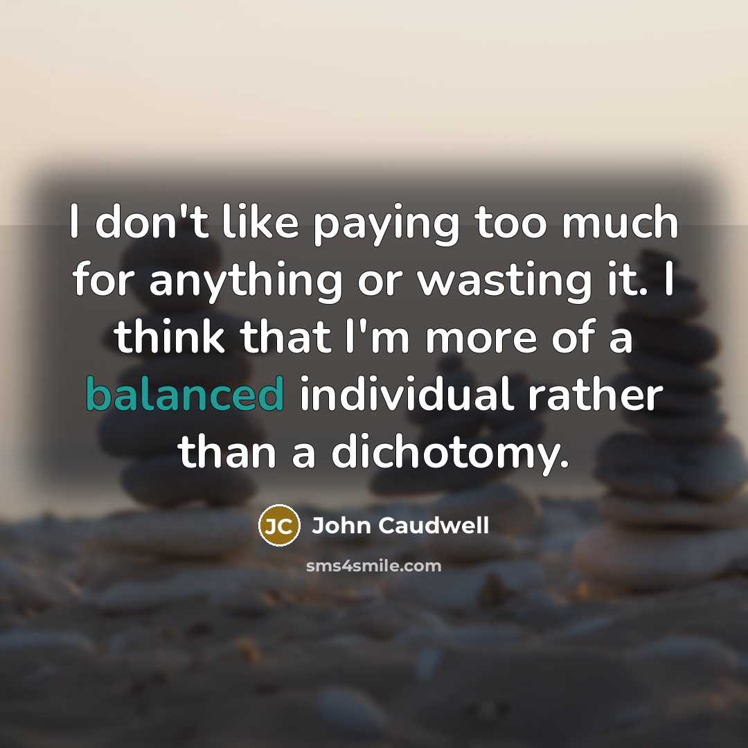 “I don't like paying too much for anything or wasting it. I think that I'm more of a balanced individual rather than a dichotomy.” quote by John Caudwell