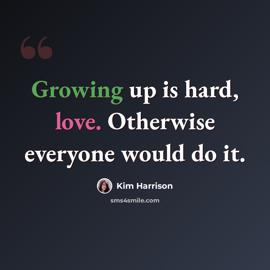 “Growing up is hard, love. Otherwise everyone would do it.” quote by Kim Harrison