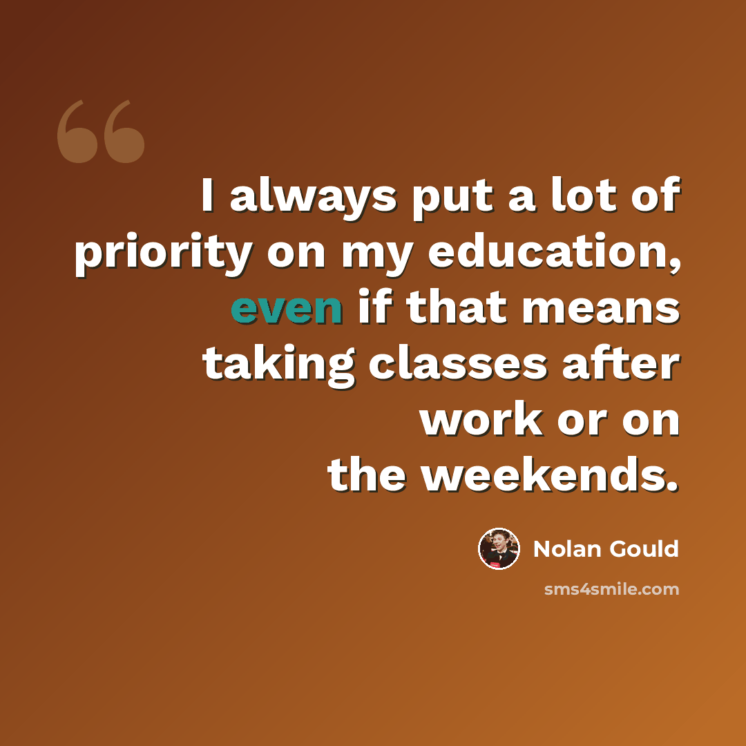 “I always put a lot of priority on my education, even if that means taking classes after work or on the weekends.” quote by Nolan Gould