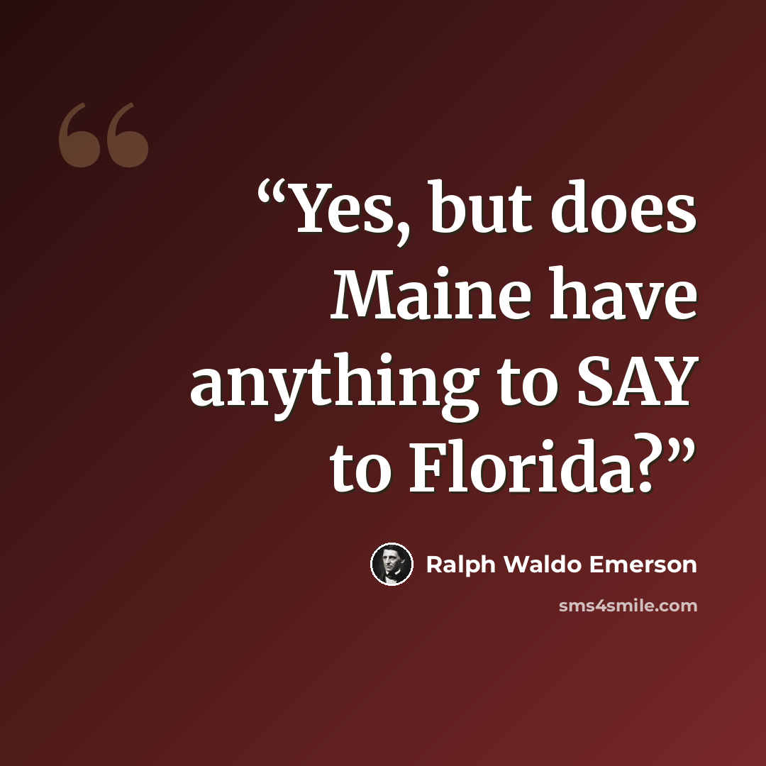 “Yes, but does Maine have anything to SAY to Florida?” quote by Ralph Waldo Emerson