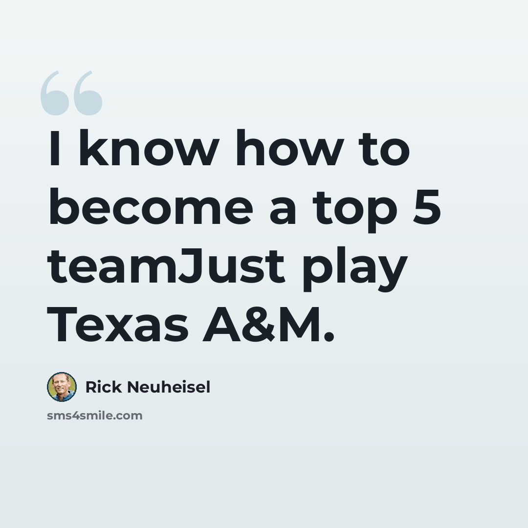 “I know how to become a top 5 teamJust play Texas A&M.” quote by Rick Neuheisel