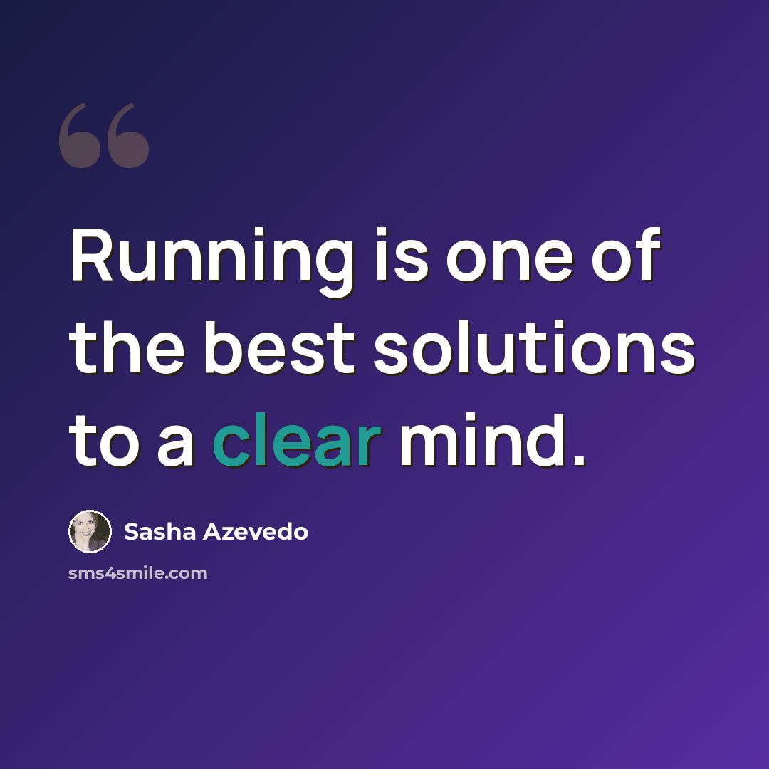 “Running is one of the best solutions to a clear mind.” quote by Sasha Azevedo