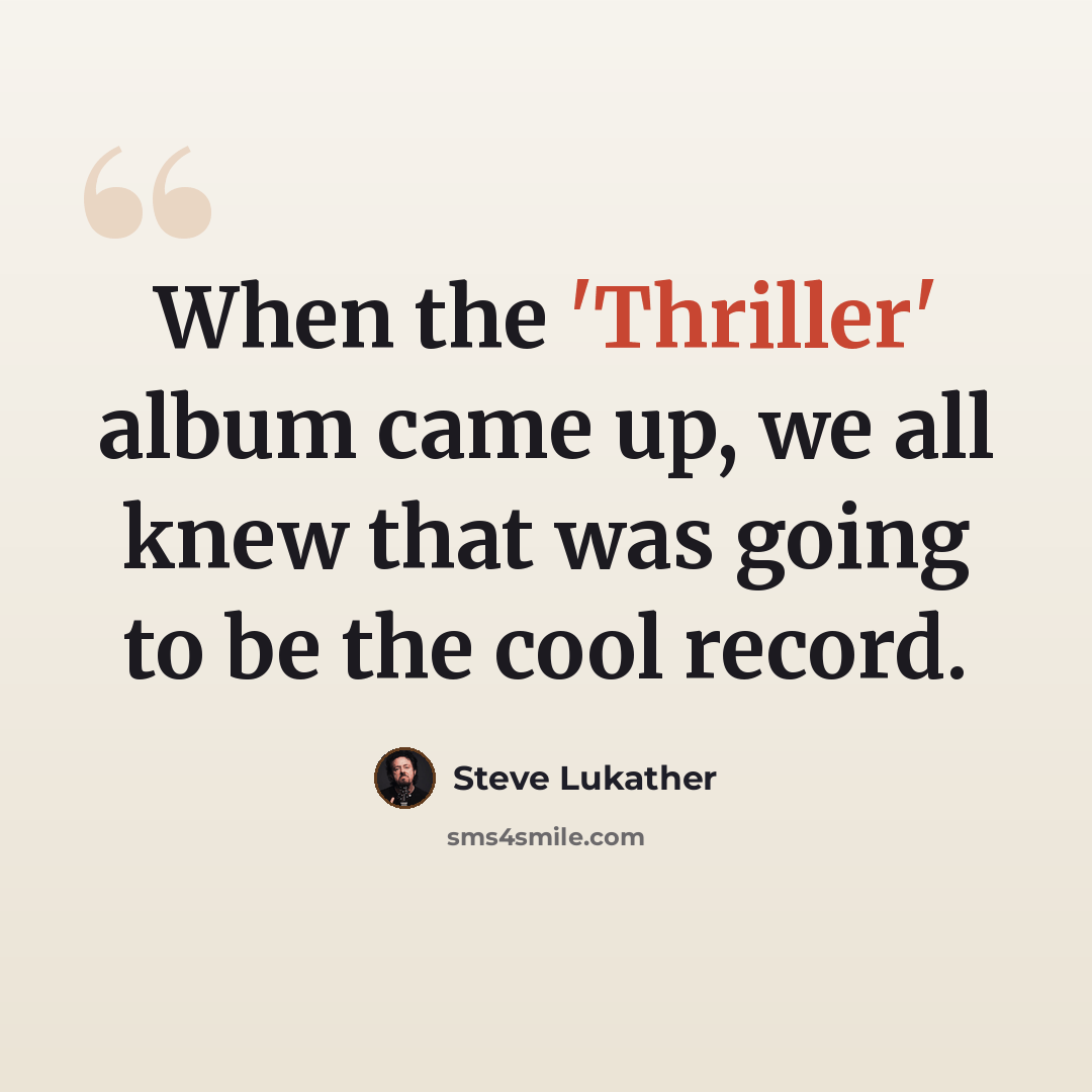 “When the 'Thriller' album came up, we all knew that was going to be the cool record.” quote by Steve Lukather