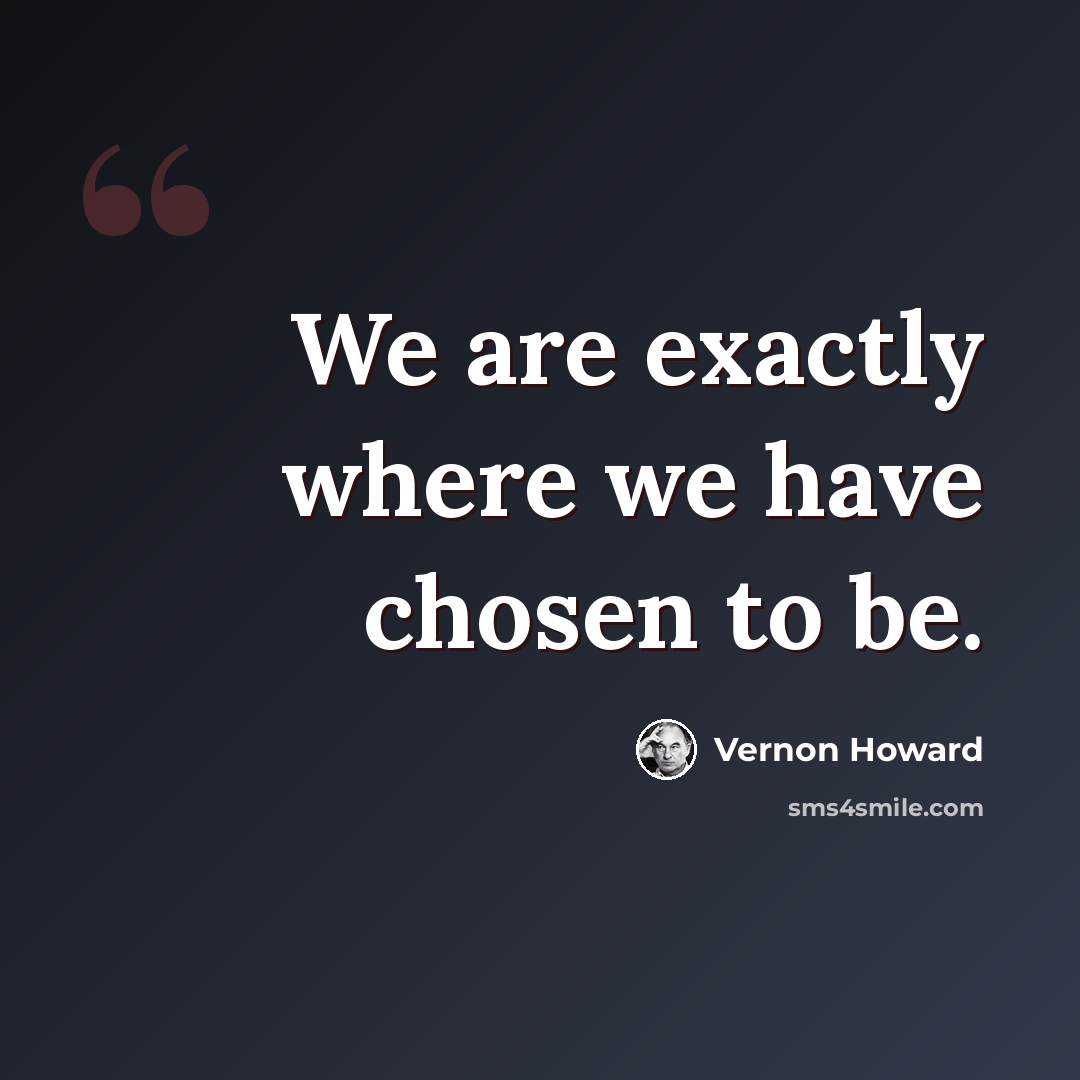 “We are exactly where we have chosen to be.” quote by Vernon Howard