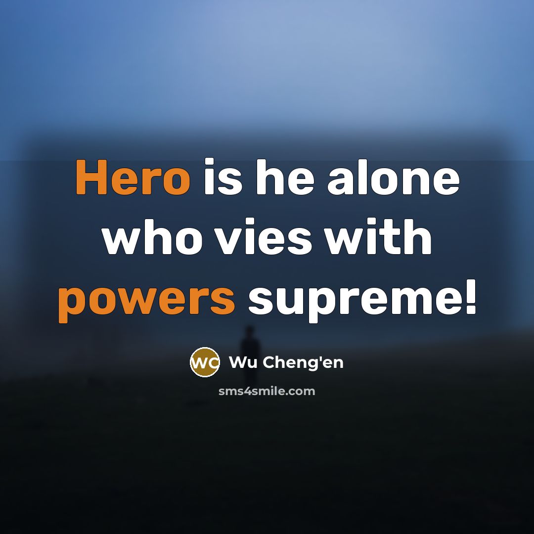“Hero is he alone who vies with powers supreme!” quote by Wu Cheng'en