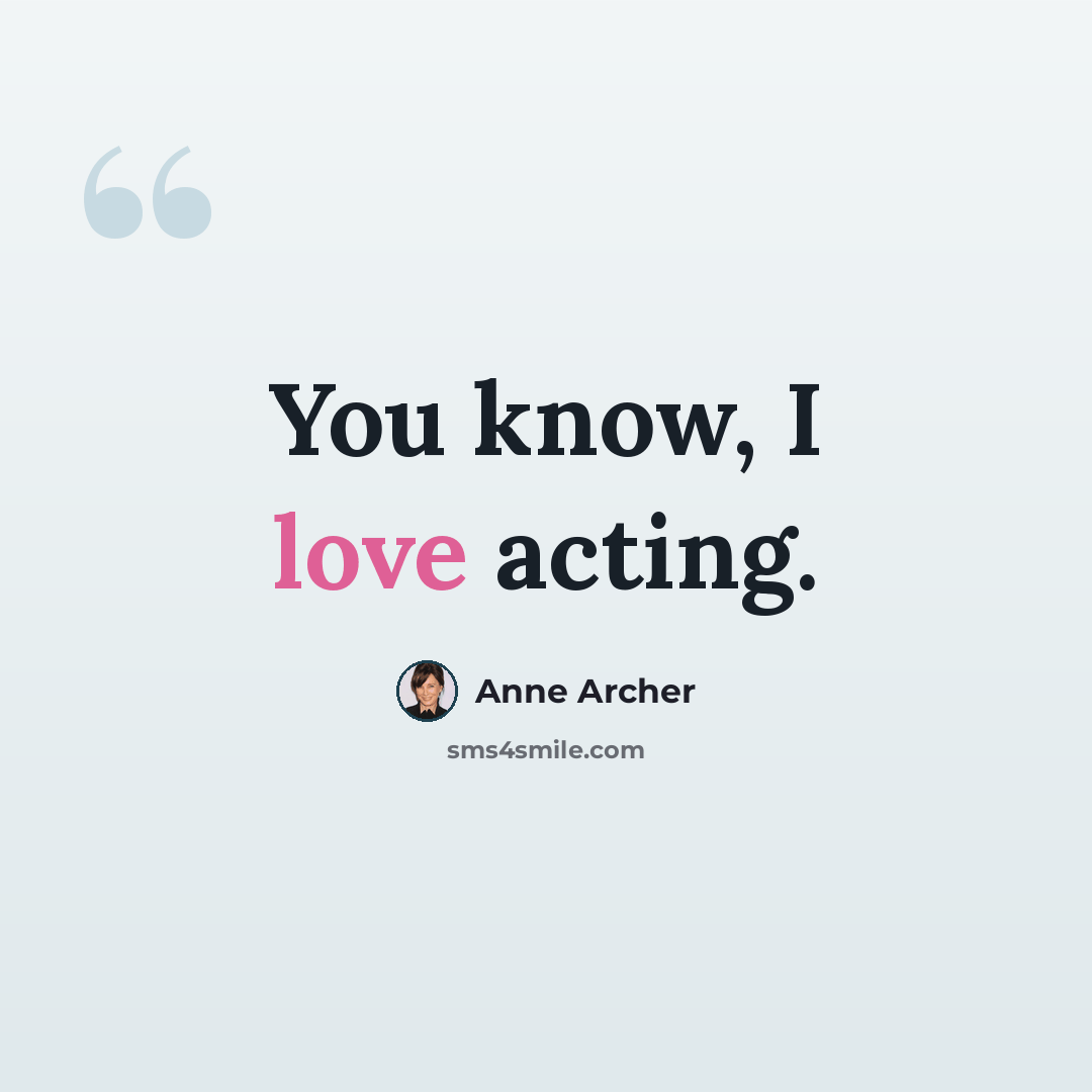 “You know, I love acting.” quote by Anne Archer