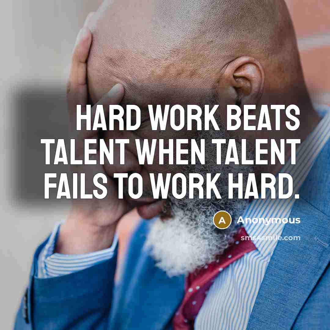“Hard work beats talent when talent fails to work hard.” quote by Anonymous