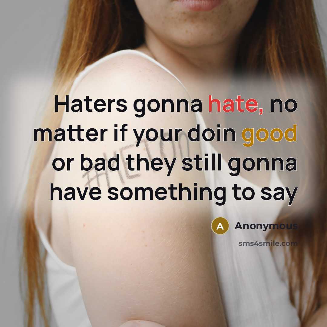 “Haters gonna hate, no matter if your doin good or bad they still gonna have something to say” quote by Anonymous