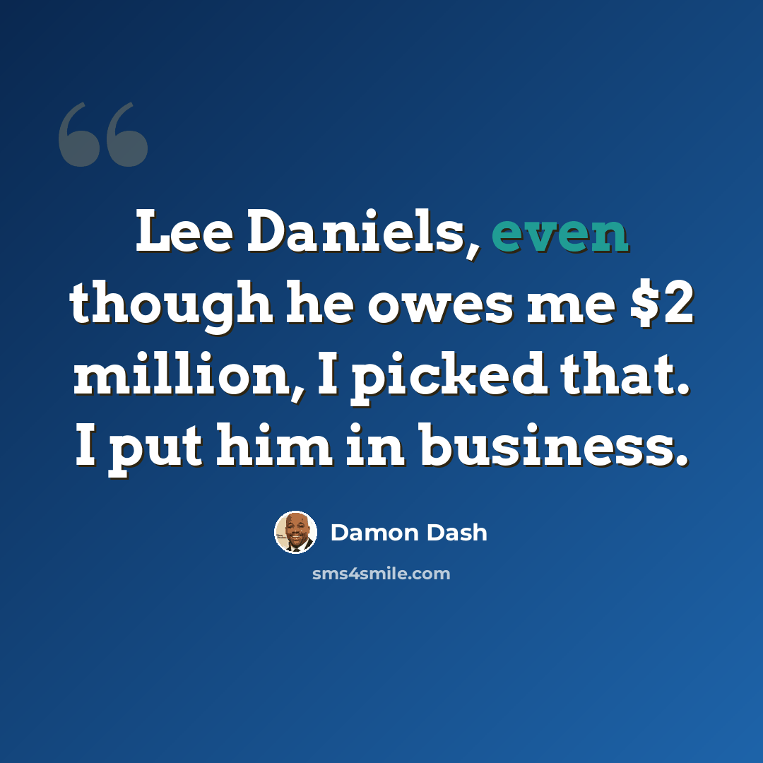 “Lee Daniels, even though he owes me $2 million, I picked that. I put him in business.” quote by Damon Dash