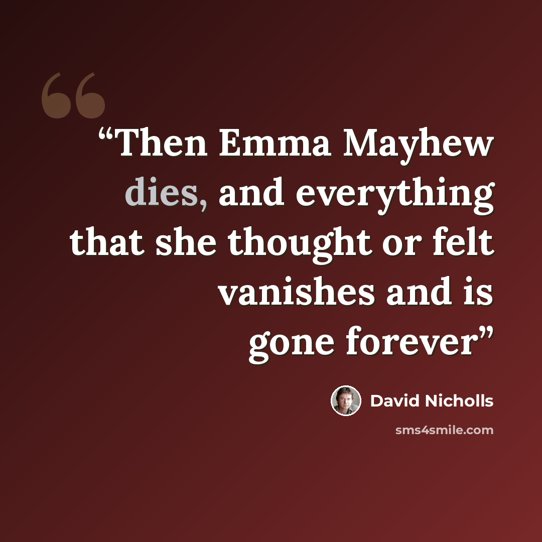“Then Emma Mayhew dies, and everything that she thought or felt vanishes and is gone forever” quote by David Nicholls