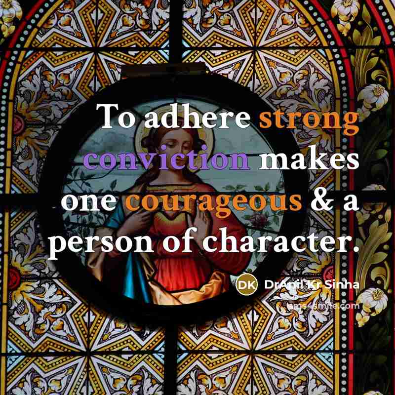 “To adhere strong conviction makes one courageous & a person of character.” quote by DrAnil Kr Sinha