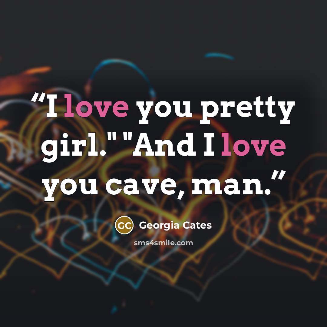 “I love you pretty girl." "And I love you cave, man.” quote by Georgia Cates
