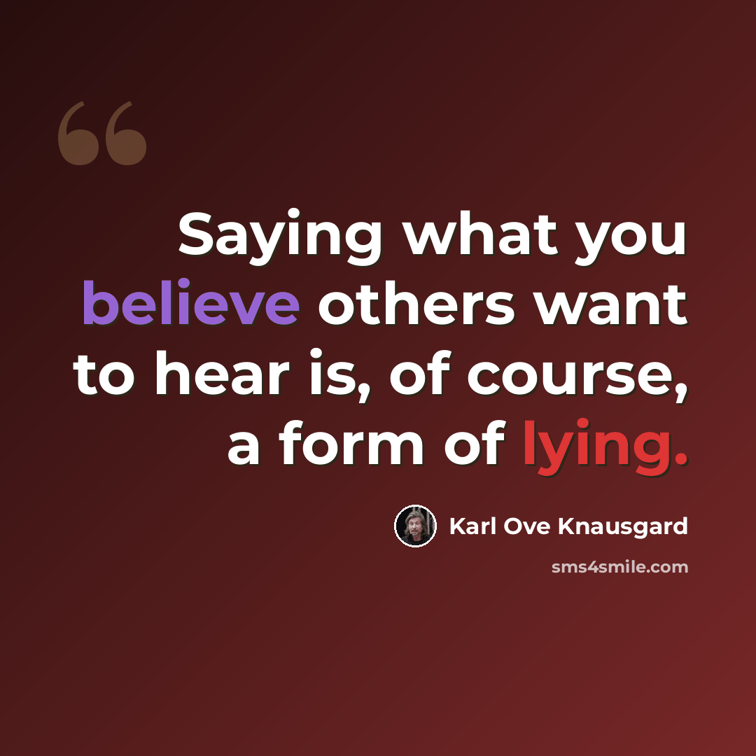 “Saying what you believe others want to hear is, of course, a form of lying.” quote by Karl Ove Knausgard