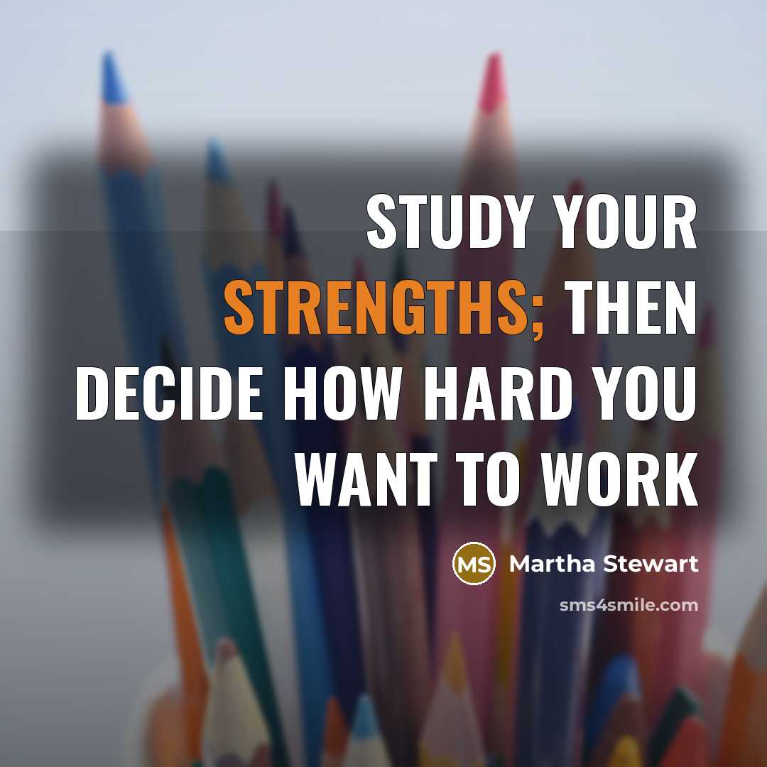 “Study your strengths; then decide how hard you want to work” quote by Martha Stewart
