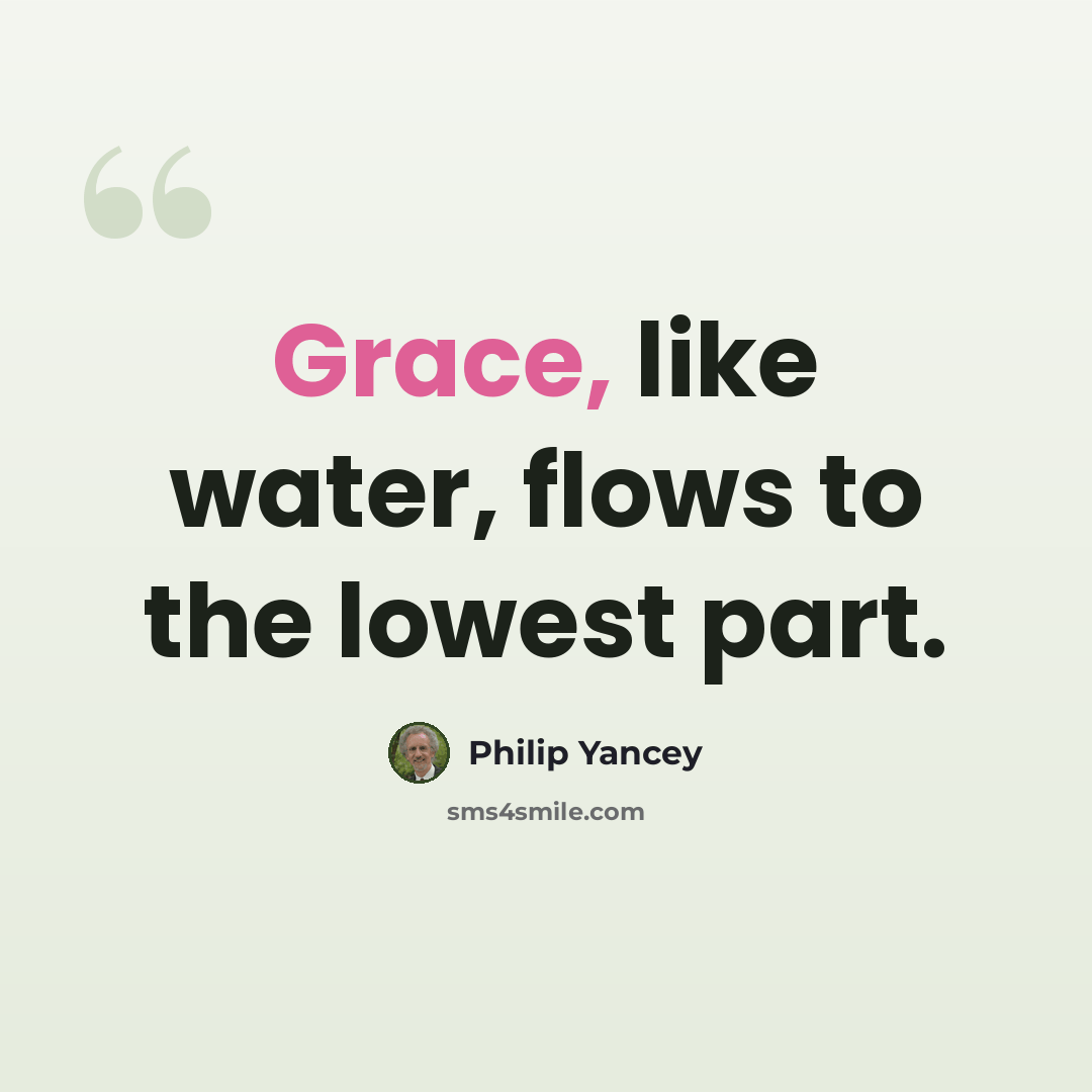 “Grace, like water, flows to the lowest part.” quote by Philip Yancey