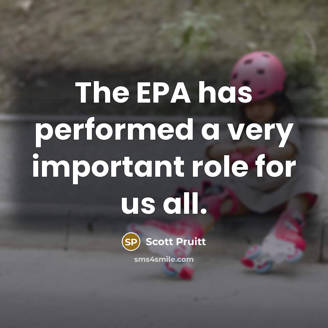 “The EPA has performed a very important role for us all.” quote by Scott Pruitt