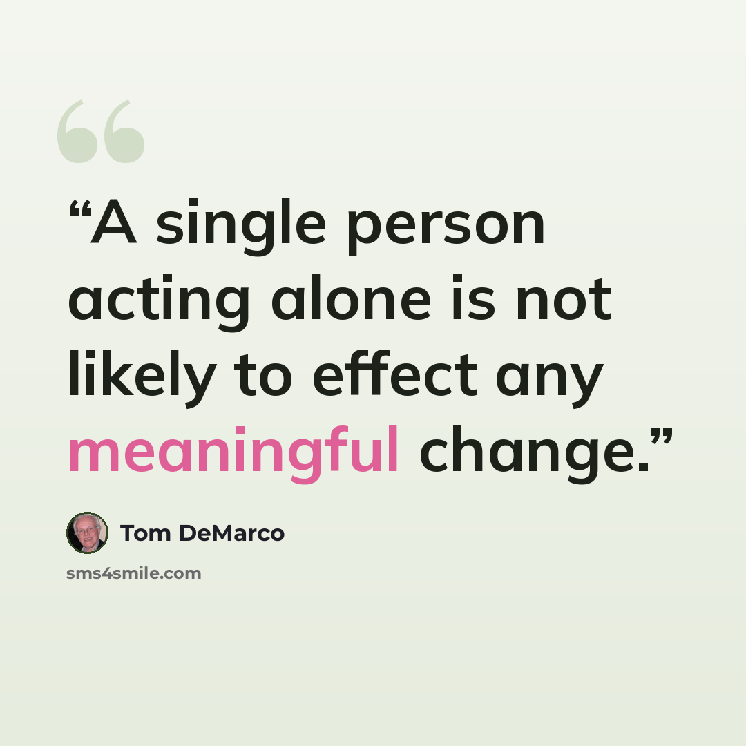 “A single person acting alone is not likely to effect any meaningful change.” quote by Tom DeMarco