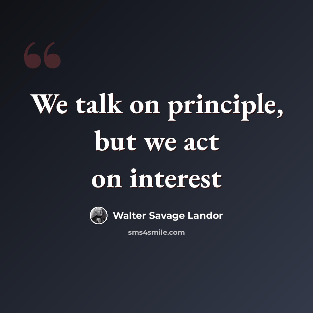 “We talk on principle, but we act on interest” quote by Walter Savage Landor