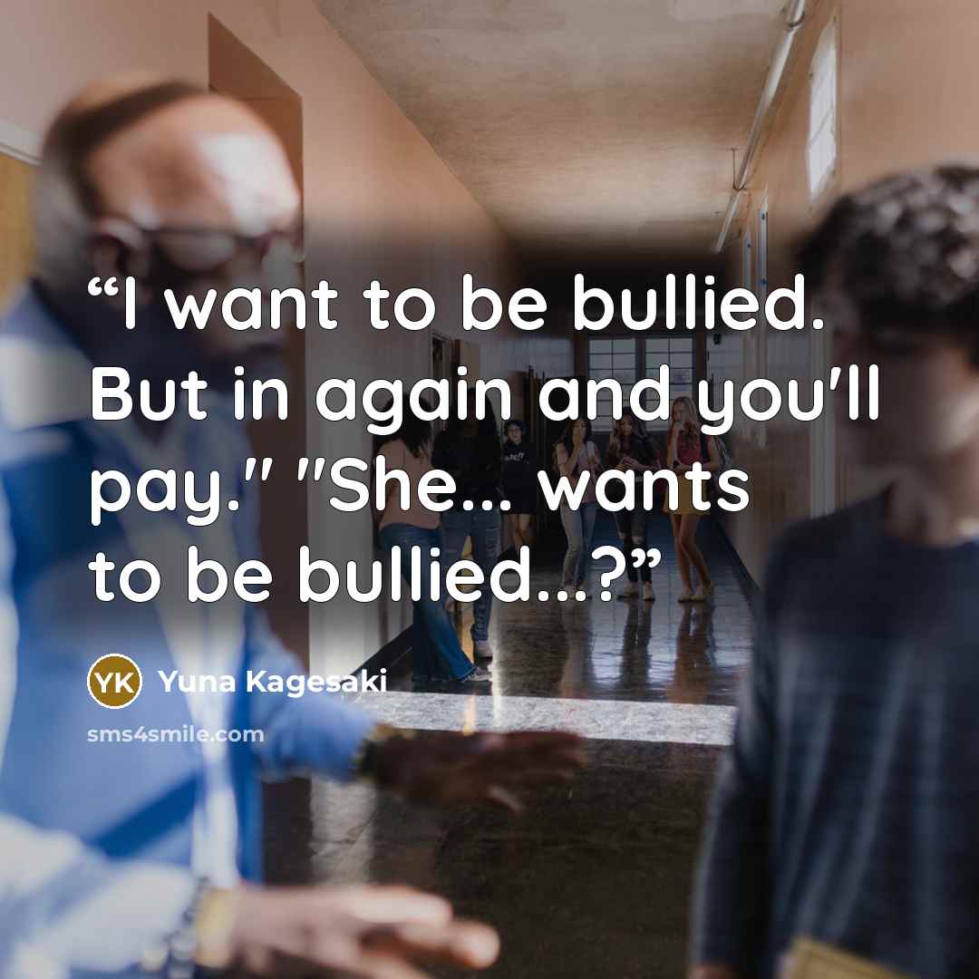 “I want to be bullied. But in again and you'll pay." "She... wants to be bullied...?” quote by Yuna Kagesaki