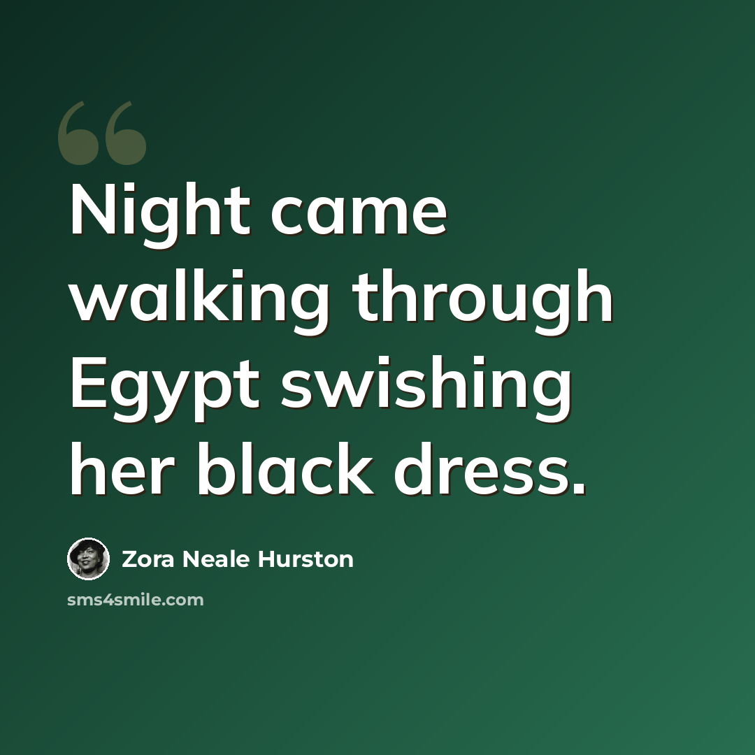 “Night came walking through Egypt swishing her black dress.” quote by Zora Neale Hurston