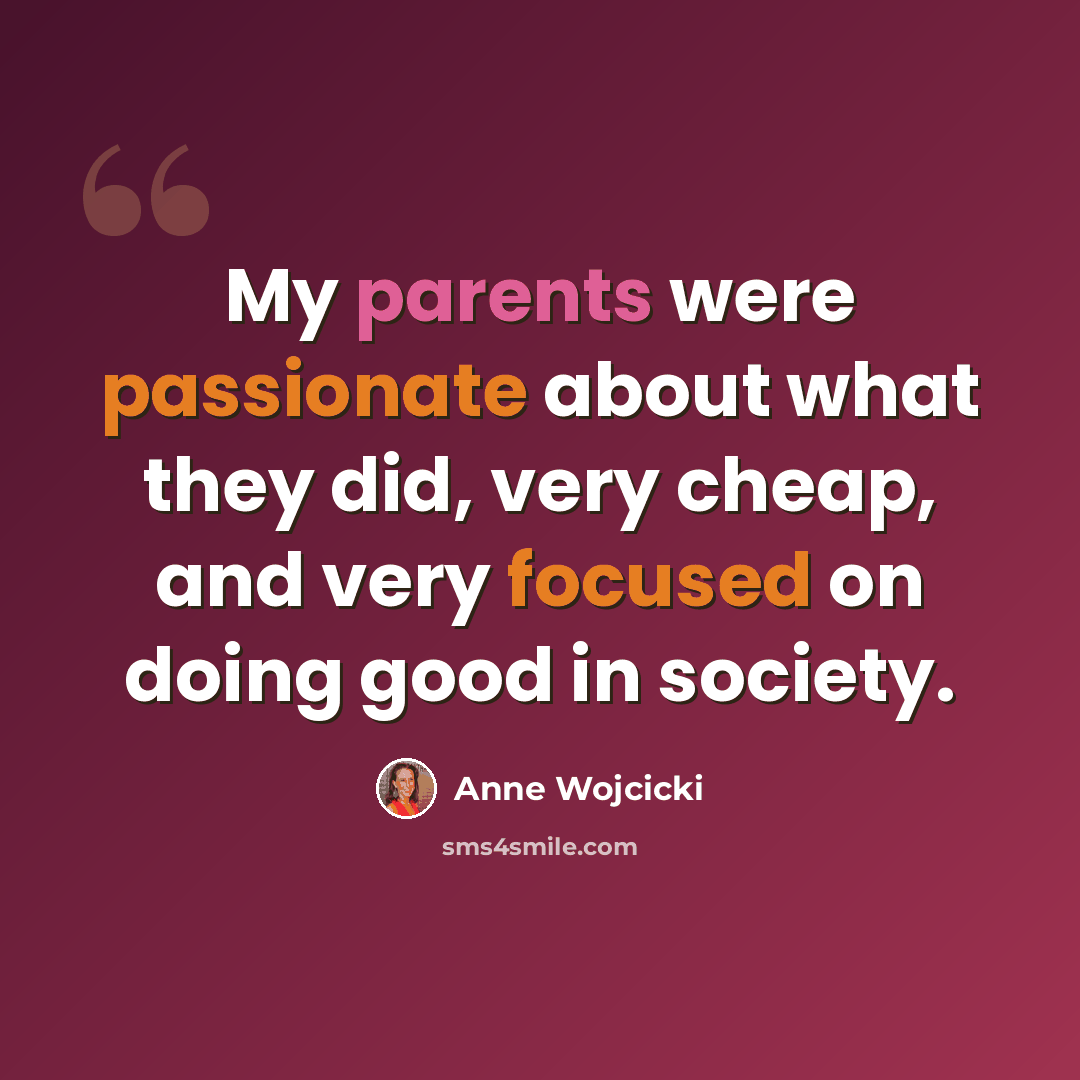 “My parents were passionate about what they did, very cheap, and very focused on doing good in society.” quote by Anne Wojcicki
