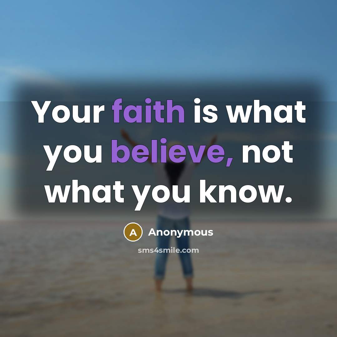 “Your faith is what you believe, not what you know.” quote by Anonymous